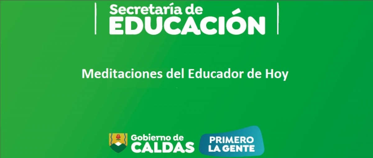 MEDITACIONES DEL EDUCADOR DE HOY &ldquo;Se necesita todo un pueblo para educar un ni&ntilde;o&rdquo; Proverbio Chino. Gracias a los Educadores  por su compromiso y dedicaci&oacute;n.